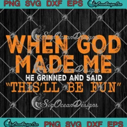 When God Made Me SVG - He Grinned And Said This'll Be Fun SVG PNG, Cricut File