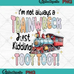 I'm Not Always A Trainwreck PNG - Just Kidding Toot Toot Funny Sarcastic PNG Clipart, Digital Download