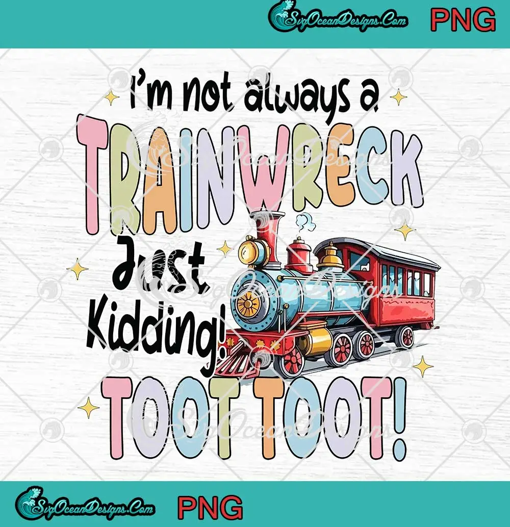 I'm-Not-Always-A-Trainwreck-PNG---Just-Kidding-Toot-Toot-Funny-Sarcastic-PNG-Clipart,-Digital-Download I'm Not Always A Trainwreck PNG - Just Kidding Toot Toot Funny Sarcastic PNG Clipart, Digital Download