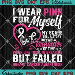 I Wear Pink For Myself My Scars SVG - Breast Cancer Awareness SVG PNG, Cricut File