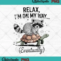 Relax I'm On My Way Funny PNG - Raccoon Trash Panda PNG Clipart, Digital Download