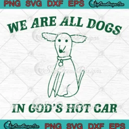 We Are All Dogs In God's Hot Car SVG - Meme Dog Cartoon SVG PNG, Cricut File