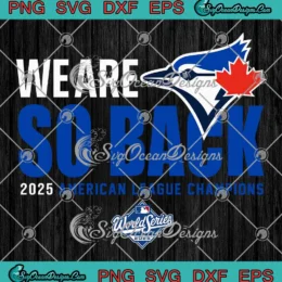 Toronto Blue Jays We Are So Back SVG - 2025 American League Champions SVG PNG, Cricut File