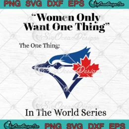 Women Only Want One Thing SVG - In The World Series SVG - Toronto Blue Jays 2025 SVG PNG, Cricut File