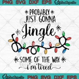 Christmas Probably Just Gonna Jingle SVG - Some Of The Way I'm Tired SVG PNG, Cricut File