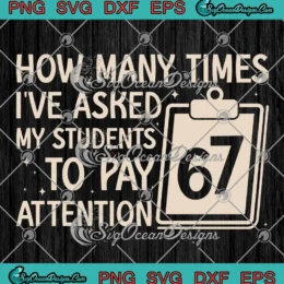 How Many Times SVG - I've Asked My Students SVG - To Pay Attention 67 Meme SVG PNG, Cricut File