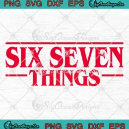 Six Seven Things 67 Funny SVG - Stranger Things Meme SVG PNG, Cricut File