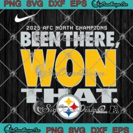 Pittsburgh Steelers 2025 SVG - AFC North Champions SVG - Been There Won That SVG PNG, Cricut File
