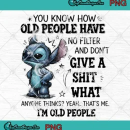 Stitch You Know How Old People PNG - Have No Filter And Don't Give A Shit What PNG Clipart, Digital Download