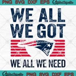 We All We Got We All We Need SVG - New England Patriots SVG - Super Bowl LX SVG PNG, Cricut File