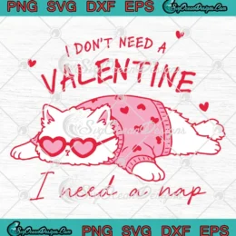 I Don't Need A Valentine SVG - I Need A Nap Funny Lazy Cat SVG - Anti Valentine's Day SVG PNG, Cricut File