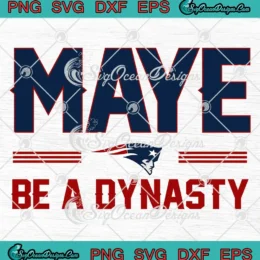 Maye Be A Dynasty Drake Maye SVG - New England Patriots Football SVG PNG, Cricut File