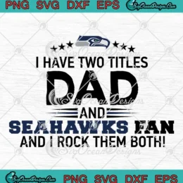 Seattle Seahawks Football Dad SVG - I Have Two Titles Dad And Seahawks Fan SVG PNG, Cricut File